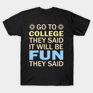 Go To College They Said It Will Be Fun They Said T-Shirt